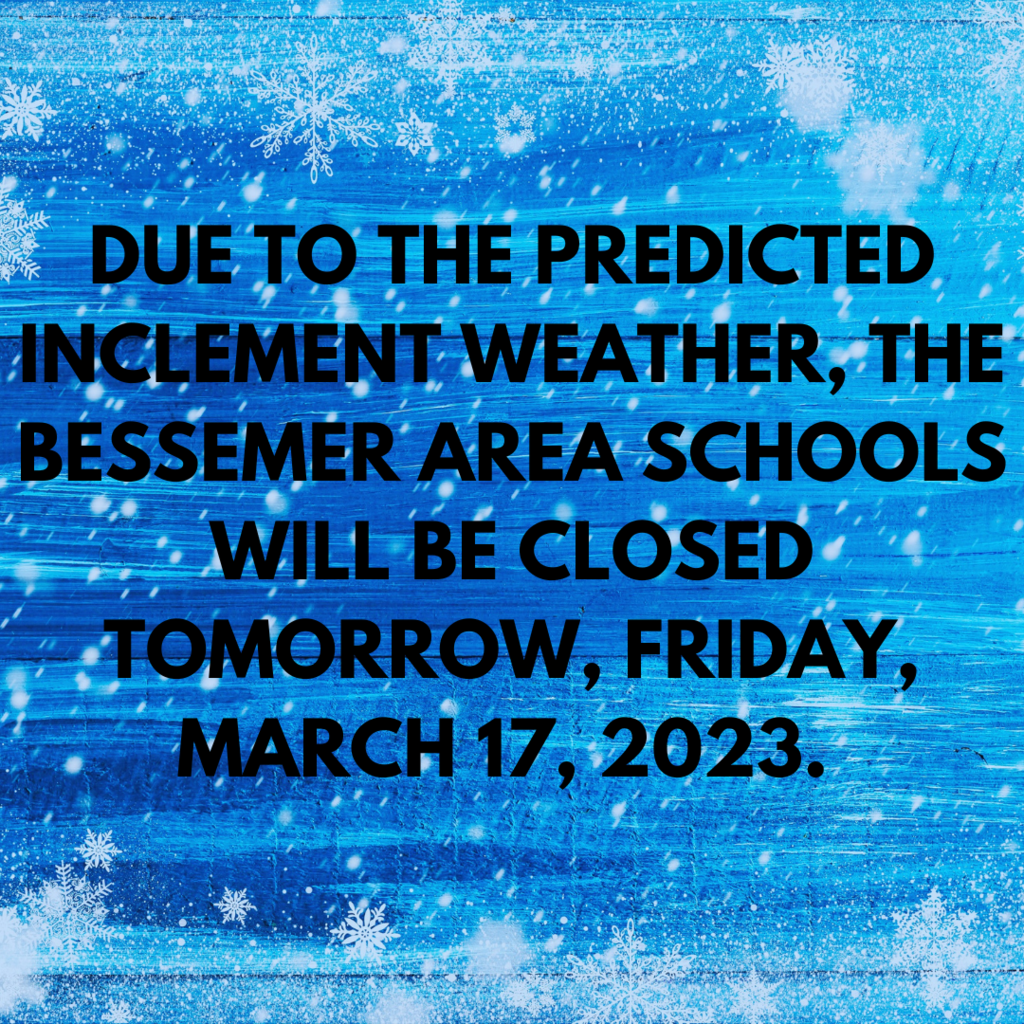 Due to inclement weather, the Bessemer Area Schools will be closed on Friday, March 17, 2023.